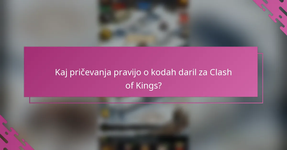 Kaj pričevanja pravijo o kodah daril za Clash of Kings?