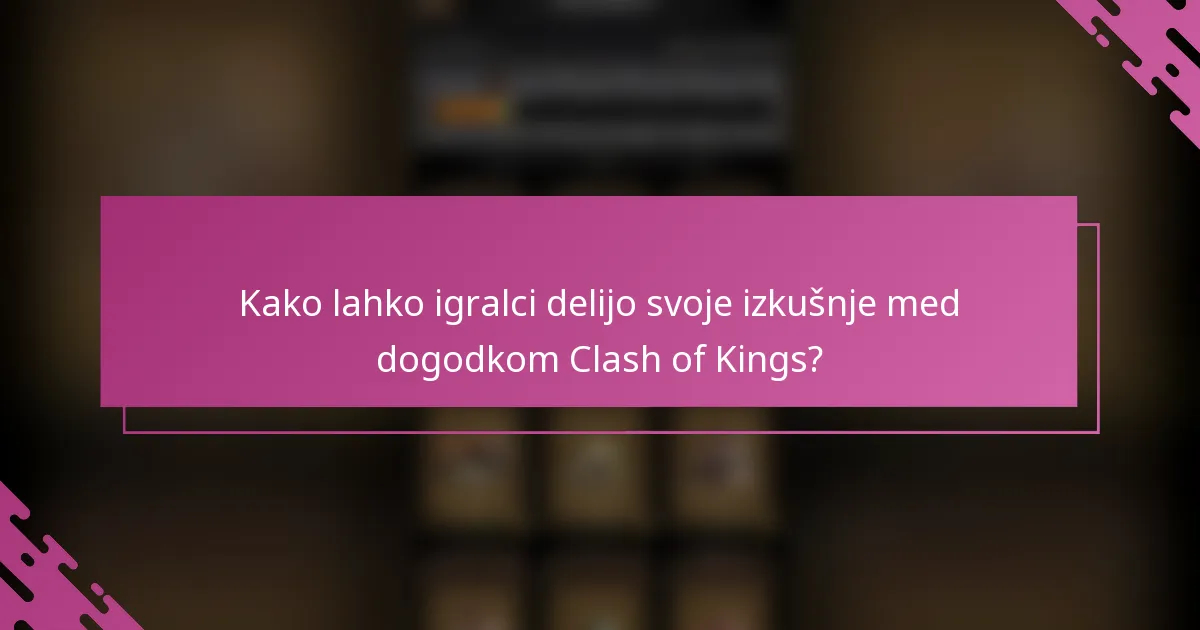 Kako lahko igralci delijo svoje izkušnje med dogodkom Clash of Kings?