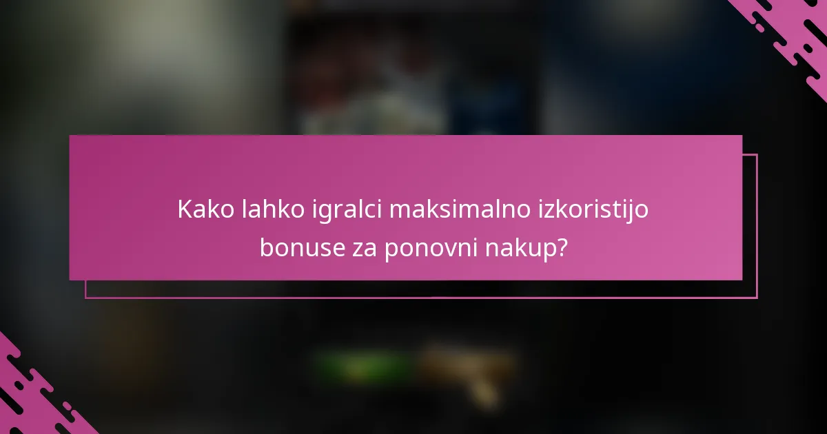 Kako lahko igralci maksimalno izkoristijo bonuse za ponovni nakup?