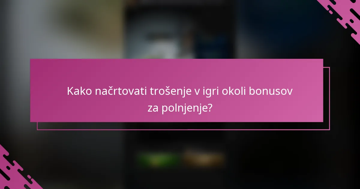 Kako načrtovati trošenje v igri okoli bonusov za polnjenje?