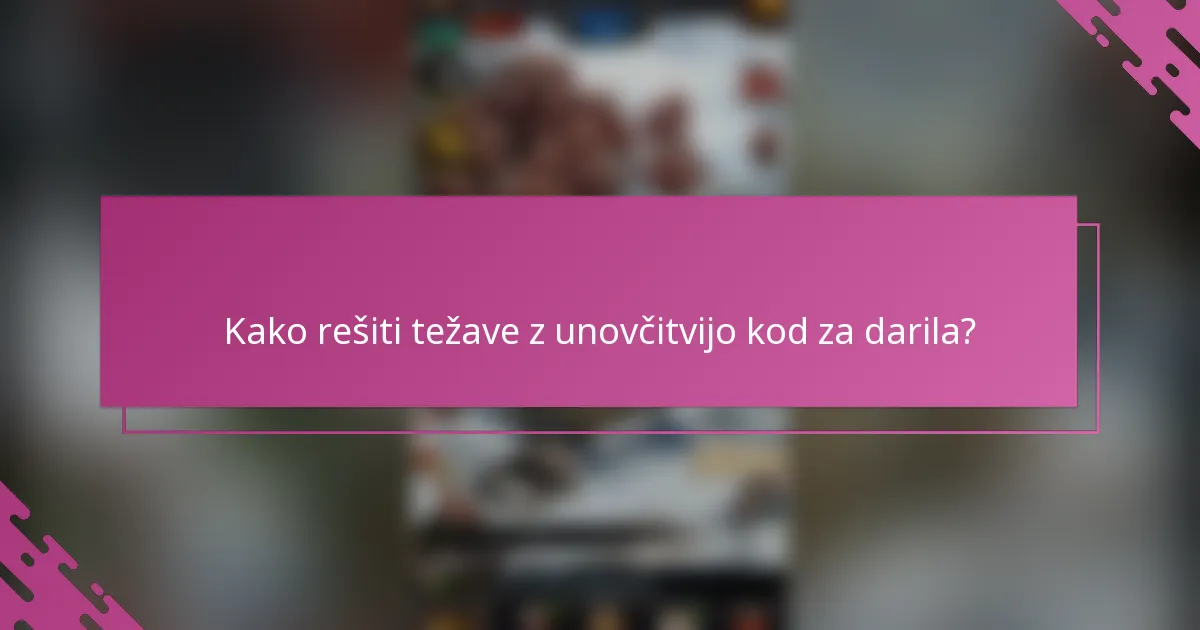 Kako rešiti težave z unovčitvijo kod za darila?