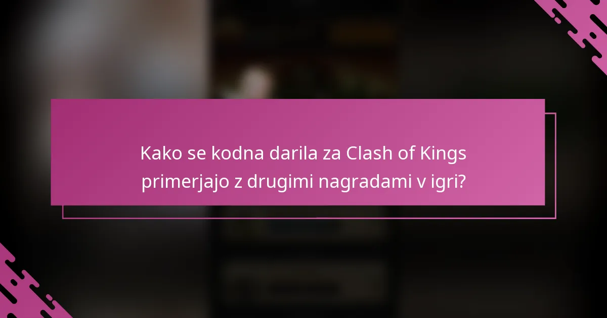 Kako se kodna darila za Clash of Kings primerjajo z drugimi nagradami v igri?