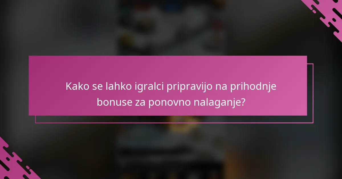 Kako se lahko igralci pripravijo na prihodnje bonuse za ponovno nalaganje?