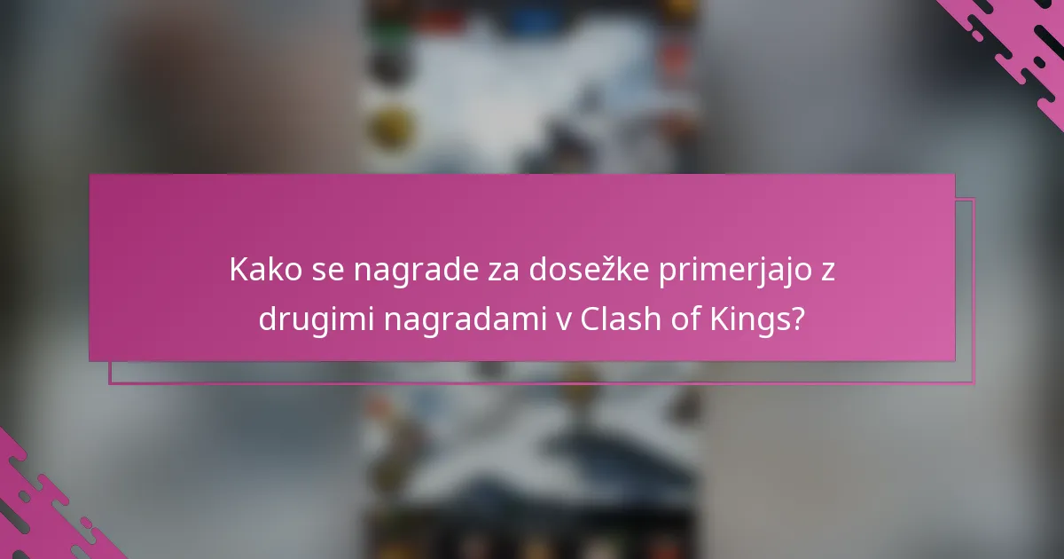 Kako se nagrade za dosežke primerjajo z drugimi nagradami v Clash of Kings?