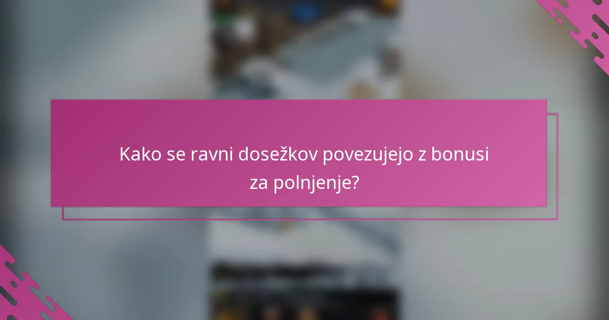 Kako se ravni dosežkov povezujejo z bonusi za polnjenje?