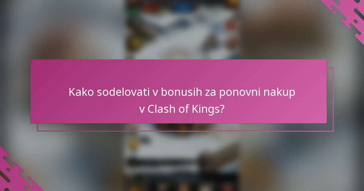 Kako sodelovati v bonusih za ponovni nakup v Clash of Kings?