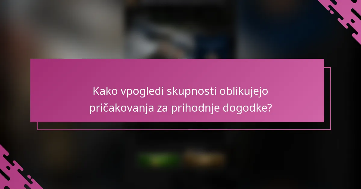 Kako vpogledi skupnosti oblikujejo pričakovanja za prihodnje dogodke?
