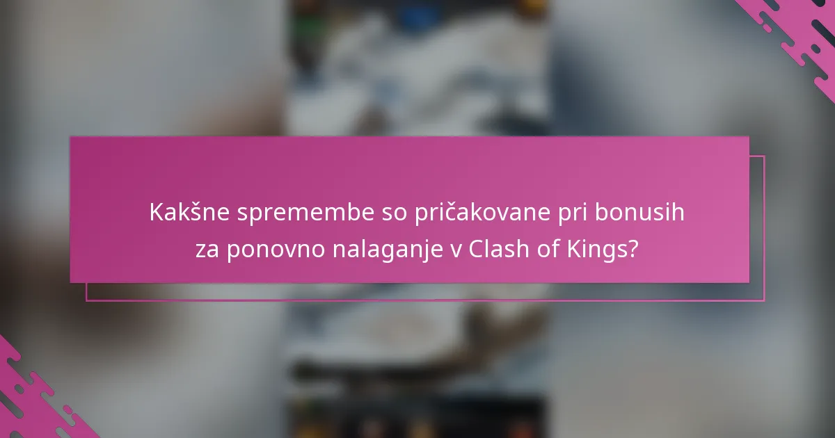 Kakšne spremembe so pričakovane pri bonusih za ponovno nalaganje v Clash of Kings?