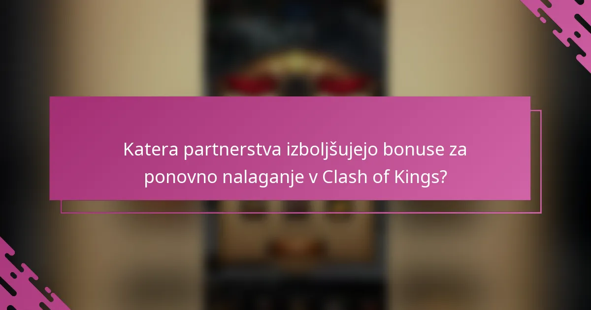 Katera partnerstva izboljšujejo bonuse za ponovno nalaganje v Clash of Kings?