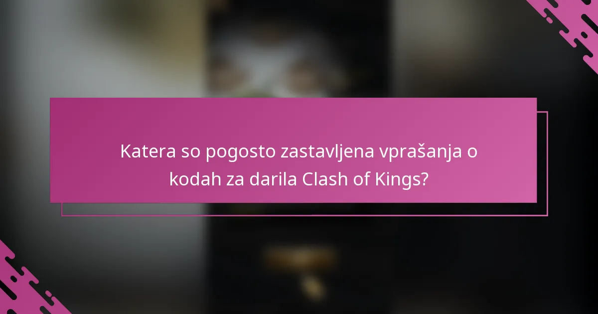 Katera so pogosto zastavljena vprašanja o kodah za darila Clash of Kings?
