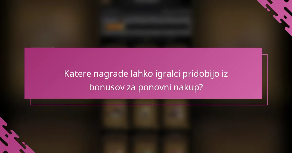 Katere nagrade lahko igralci pridobijo iz bonusov za ponovni nakup?