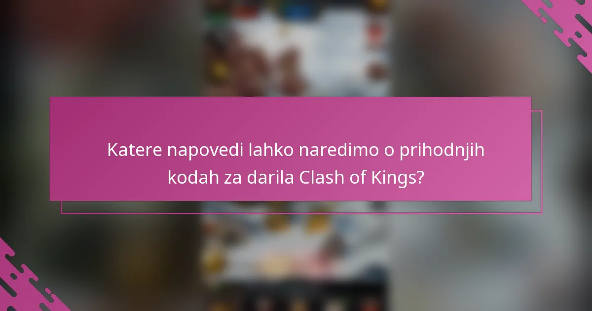 Katere napovedi lahko naredimo o prihodnjih kodah za darila Clash of Kings?