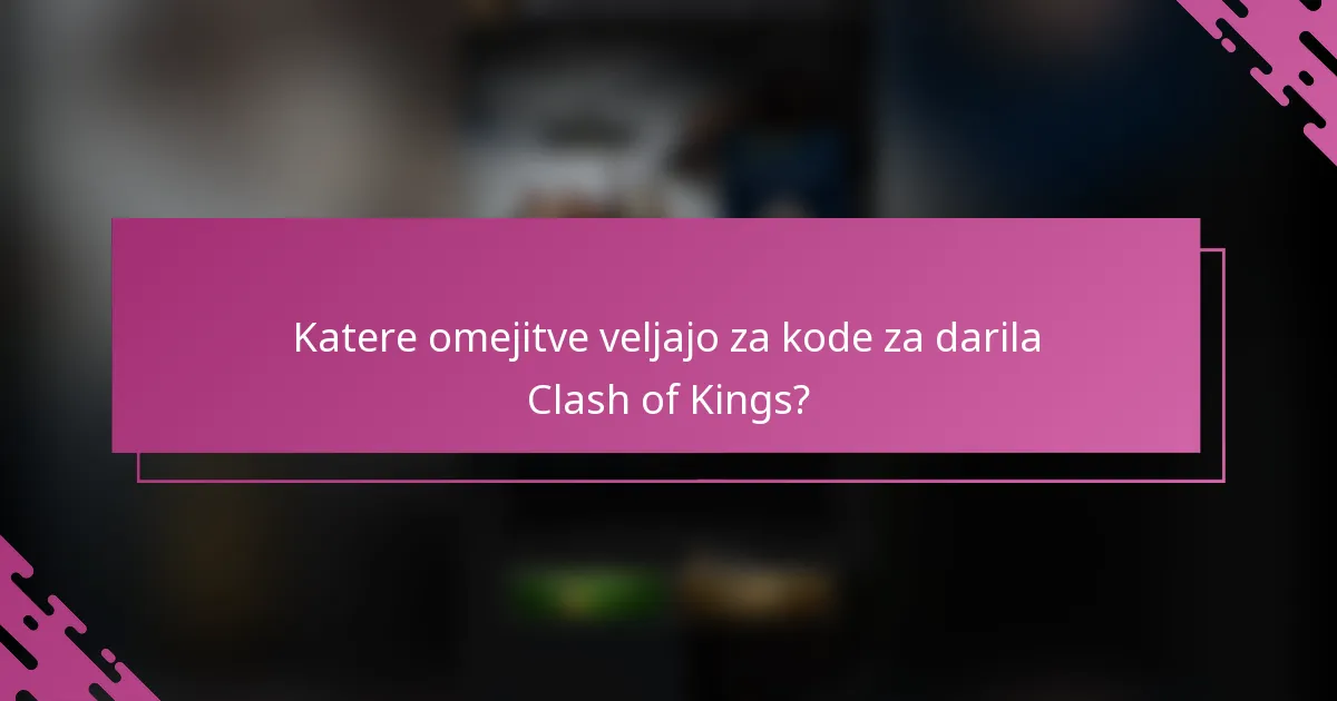 Katere omejitve veljajo za kode za darila Clash of Kings?