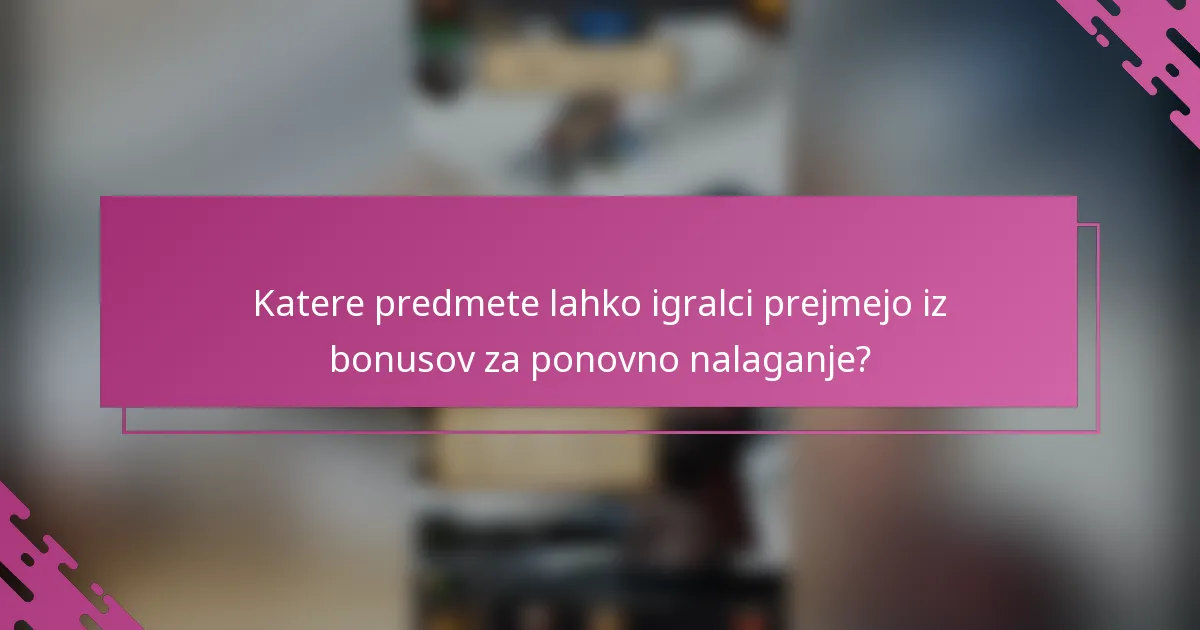 Katere predmete lahko igralci prejmejo iz bonusov za ponovno nalaganje?