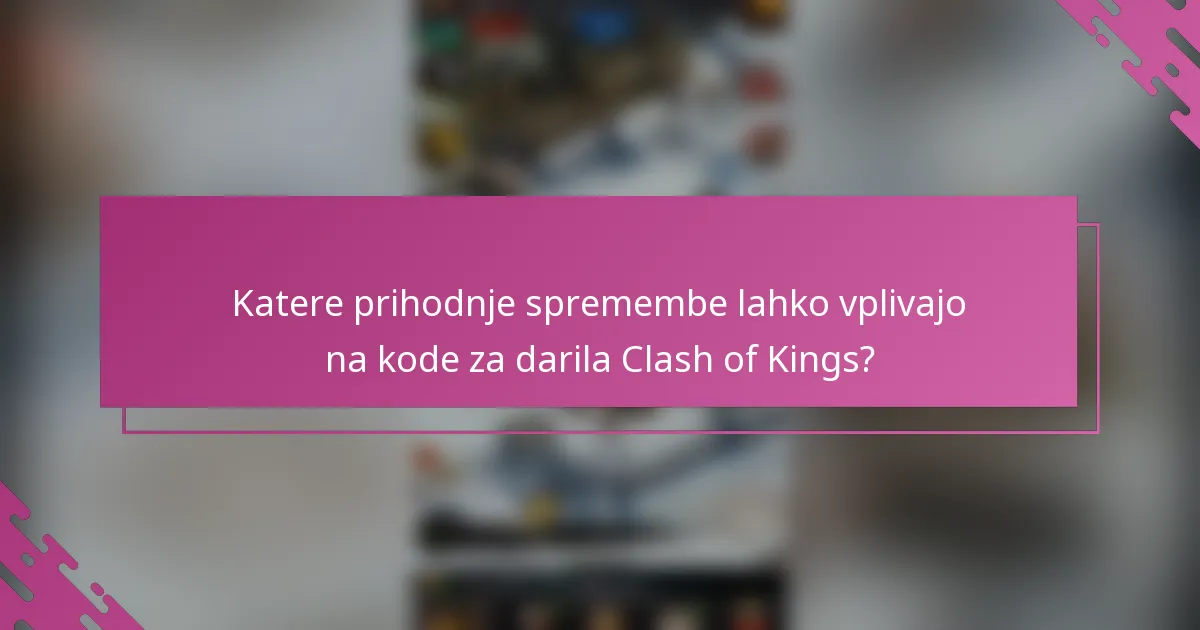 Katere prihodnje spremembe lahko vplivajo na kode za darila Clash of Kings?