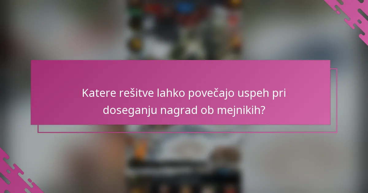 Katere rešitve lahko povečajo uspeh pri doseganju nagrad ob mejnikih?