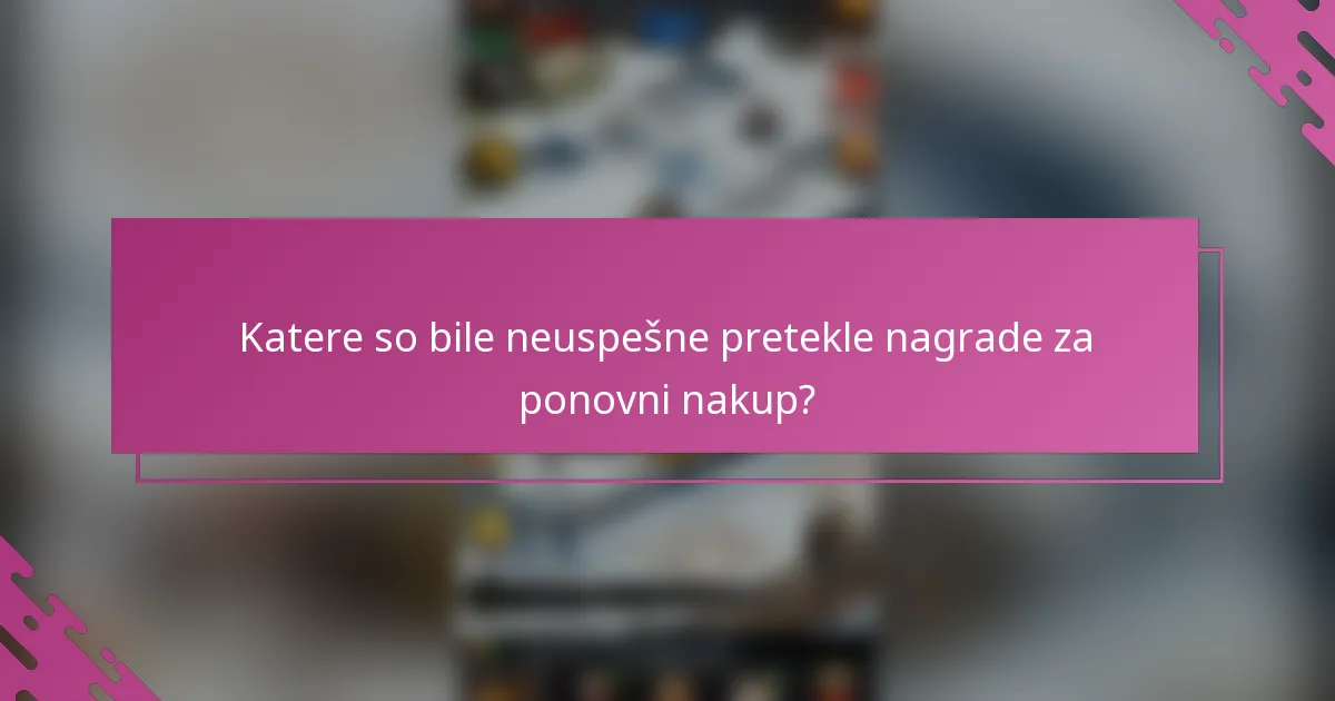 Katere so bile neuspešne pretekle nagrade za ponovni nakup?