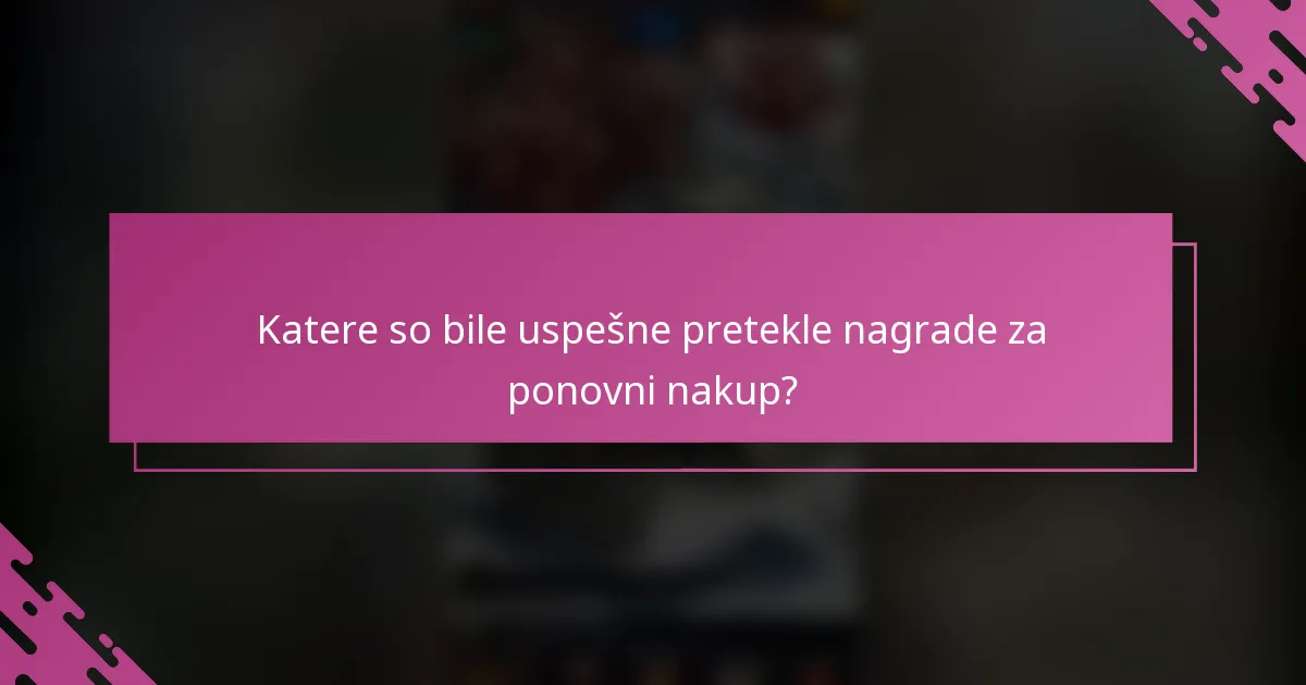 Katere so bile uspešne pretekle nagrade za ponovni nakup?