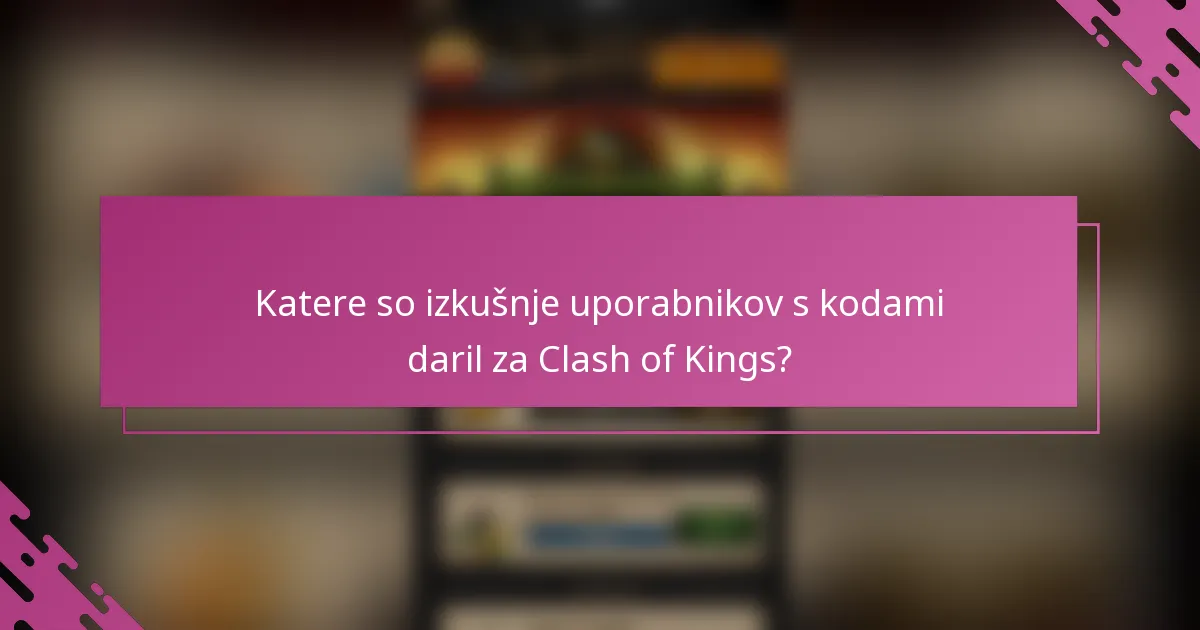 Katere so izkušnje uporabnikov s kodami daril za Clash of Kings?