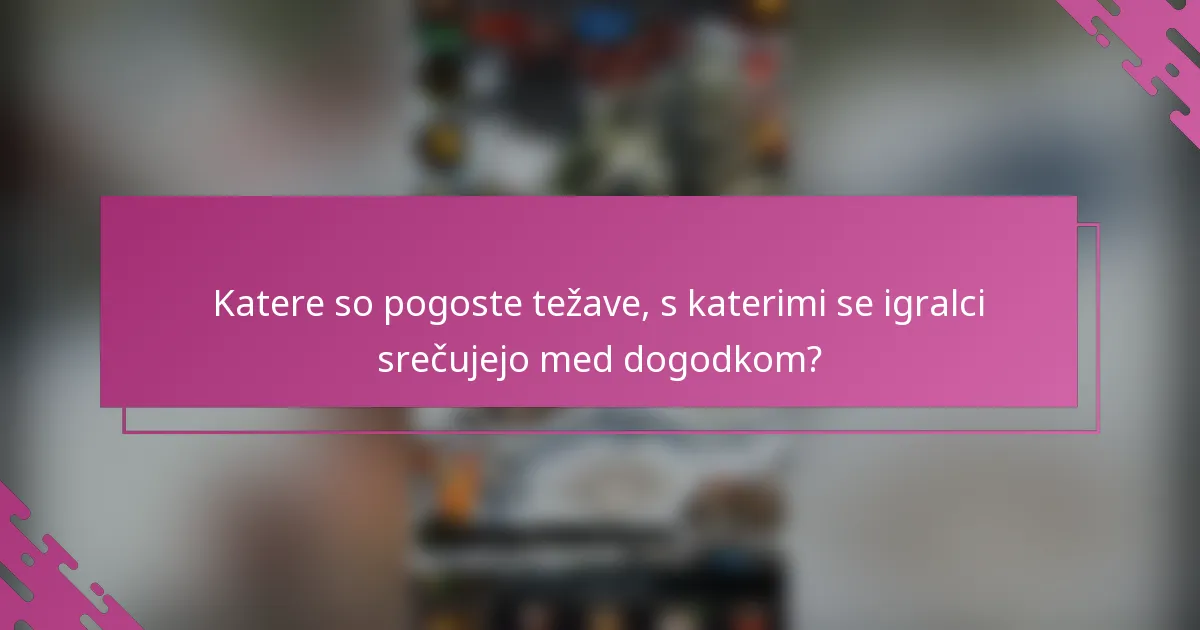 Katere so pogoste težave, s katerimi se igralci srečujejo med dogodkom?