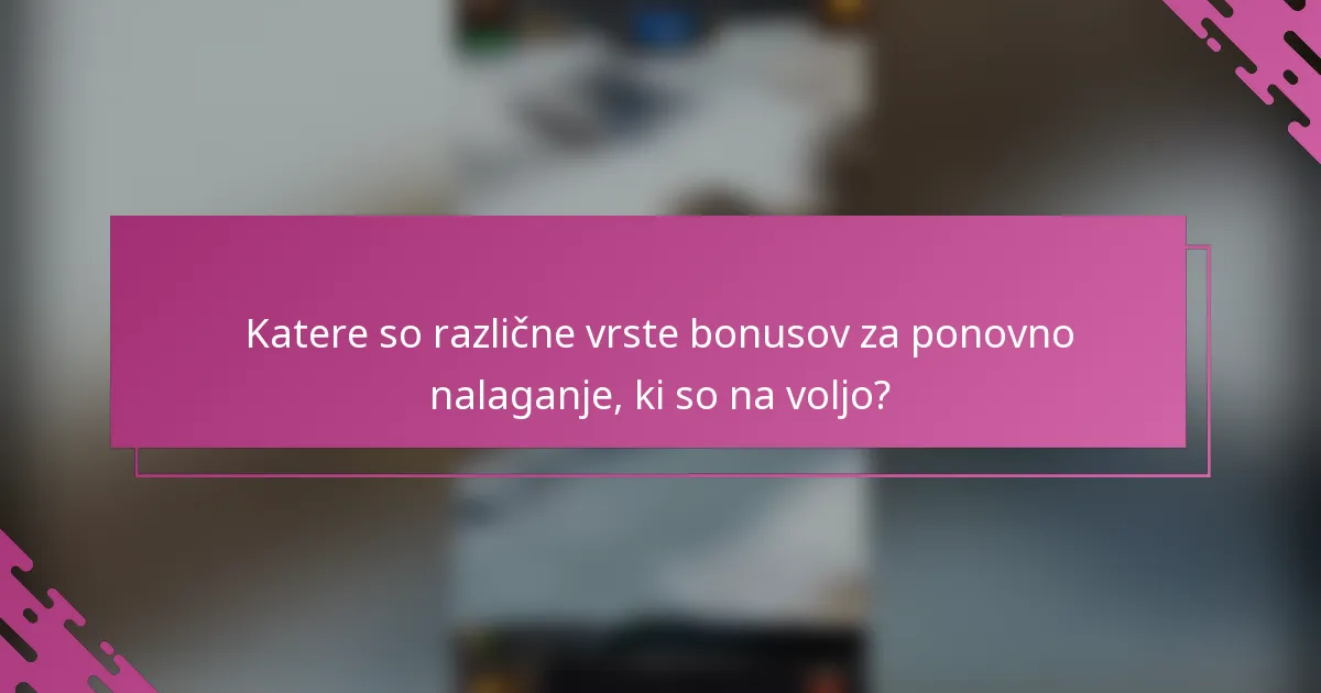 Katere so različne vrste bonusov za ponovno nalaganje, ki so na voljo?