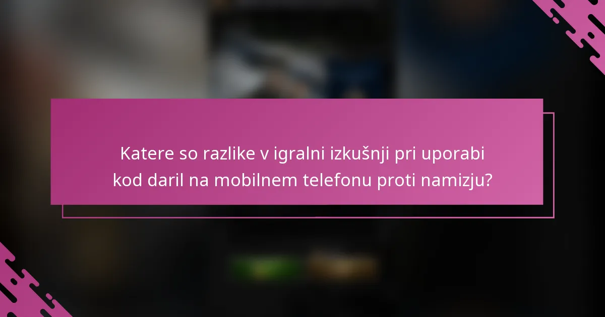 Katere so razlike v igralni izkušnji pri uporabi kod daril na mobilnem telefonu proti namizju?