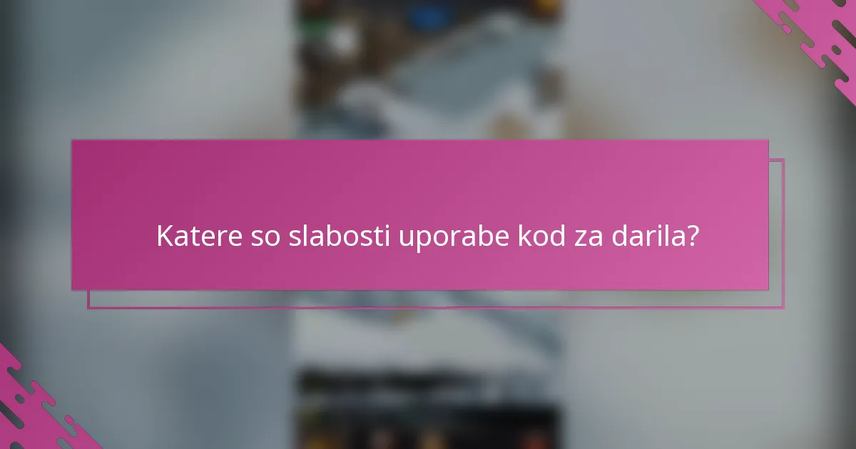 Katere so slabosti uporabe kod za darila?