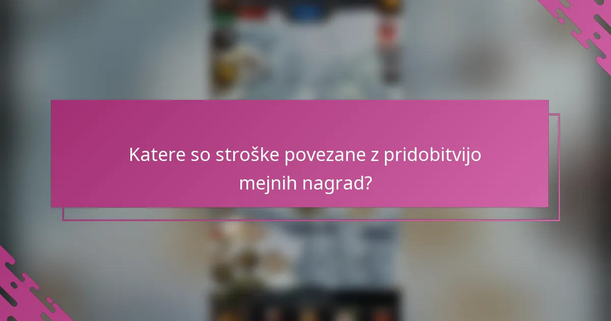 Katere so stroške povezane z pridobitvijo mejnih nagrad?