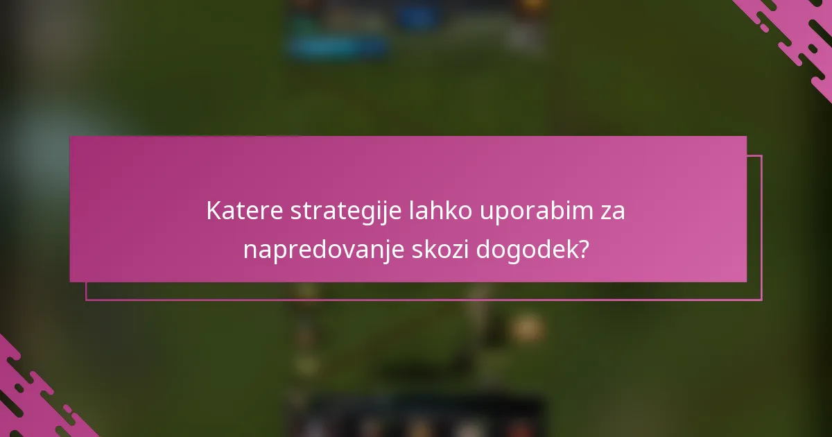 Katere strategije lahko uporabim za napredovanje skozi dogodek?
