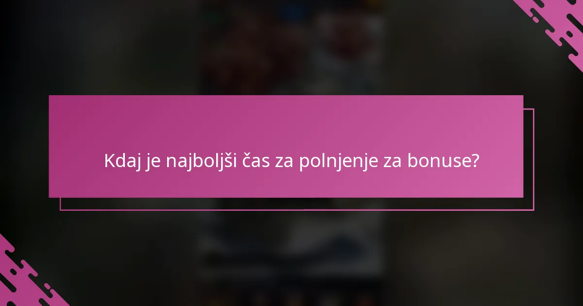 Kdaj je najboljši čas za polnjenje za bonuse?