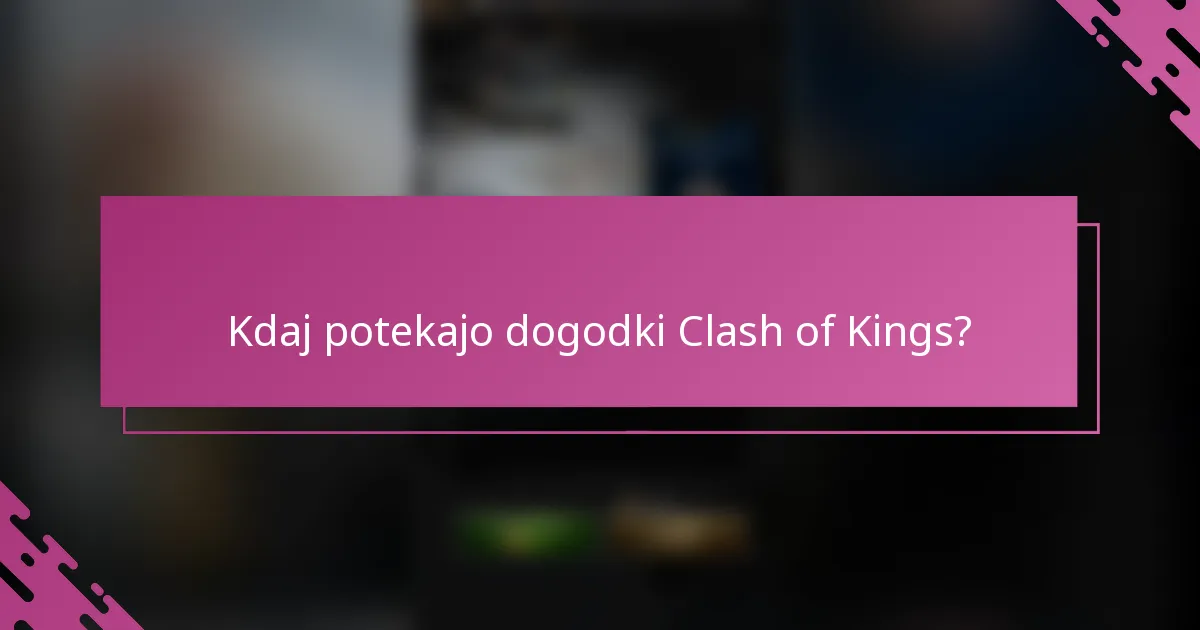 Kdaj potekajo dogodki Clash of Kings?