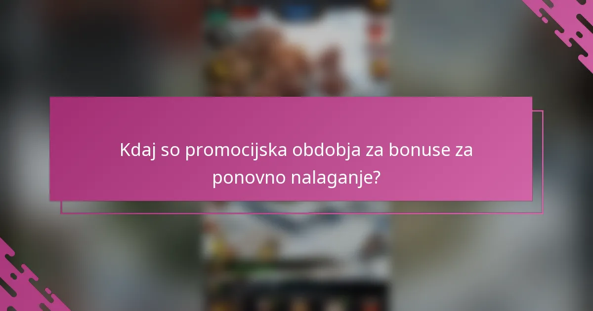 Kdaj so promocijska obdobja za bonuse za ponovno nalaganje?
